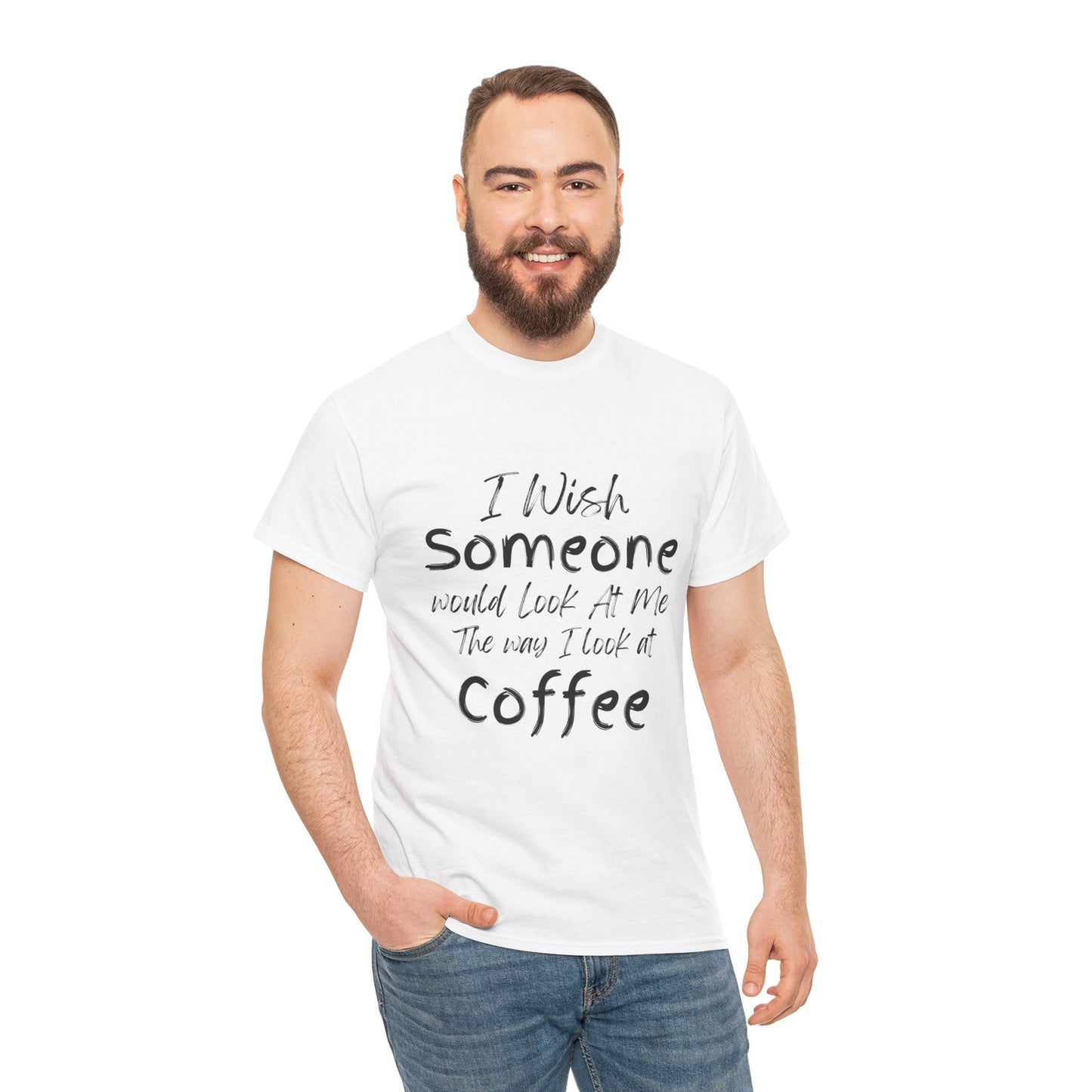 I Wish Someone Looked At Me The Way I Look At Coffee - Adult Unisex Cotton Tee