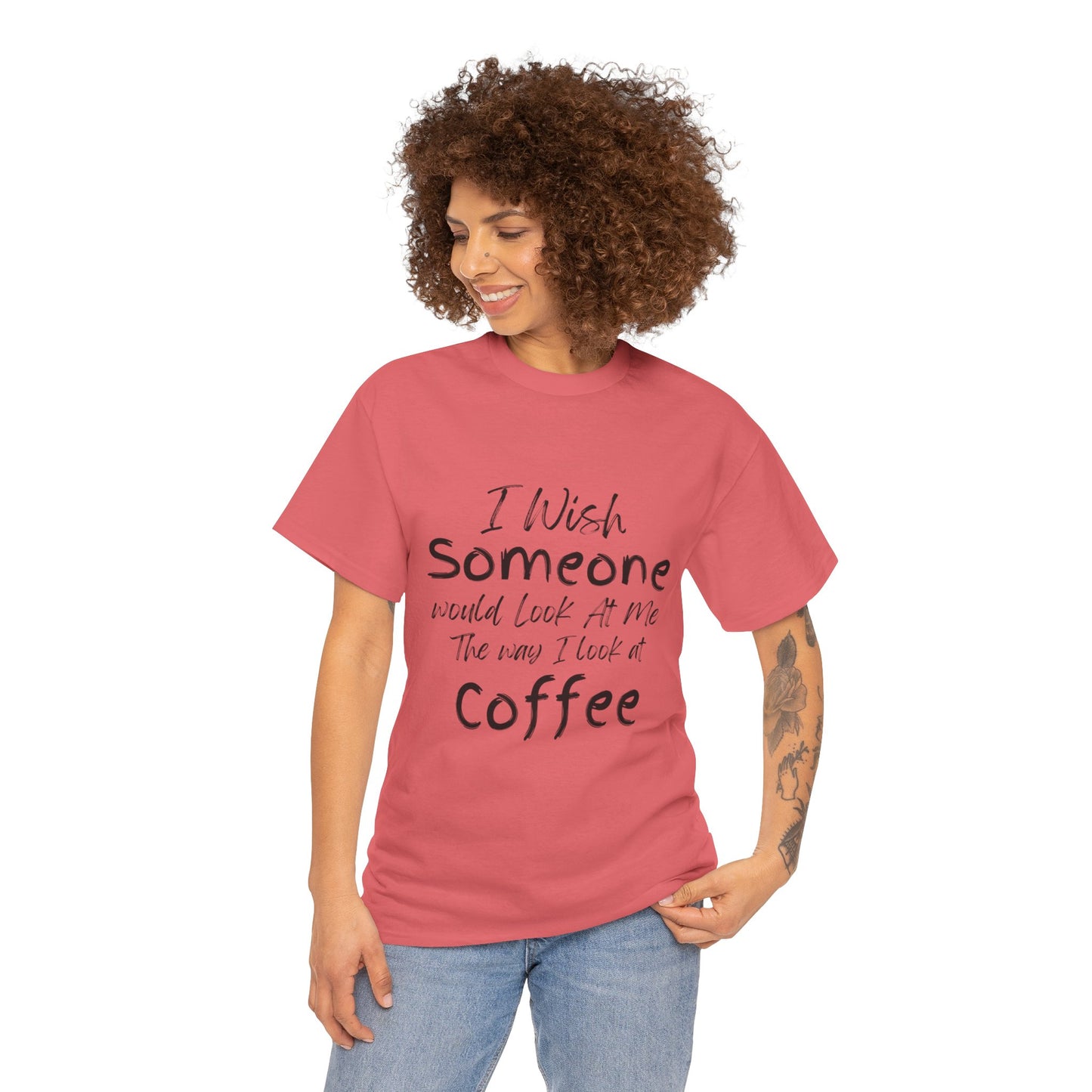 I Wish Someone Looked At Me The Way I Look At Coffee - Adult Unisex Cotton Tee