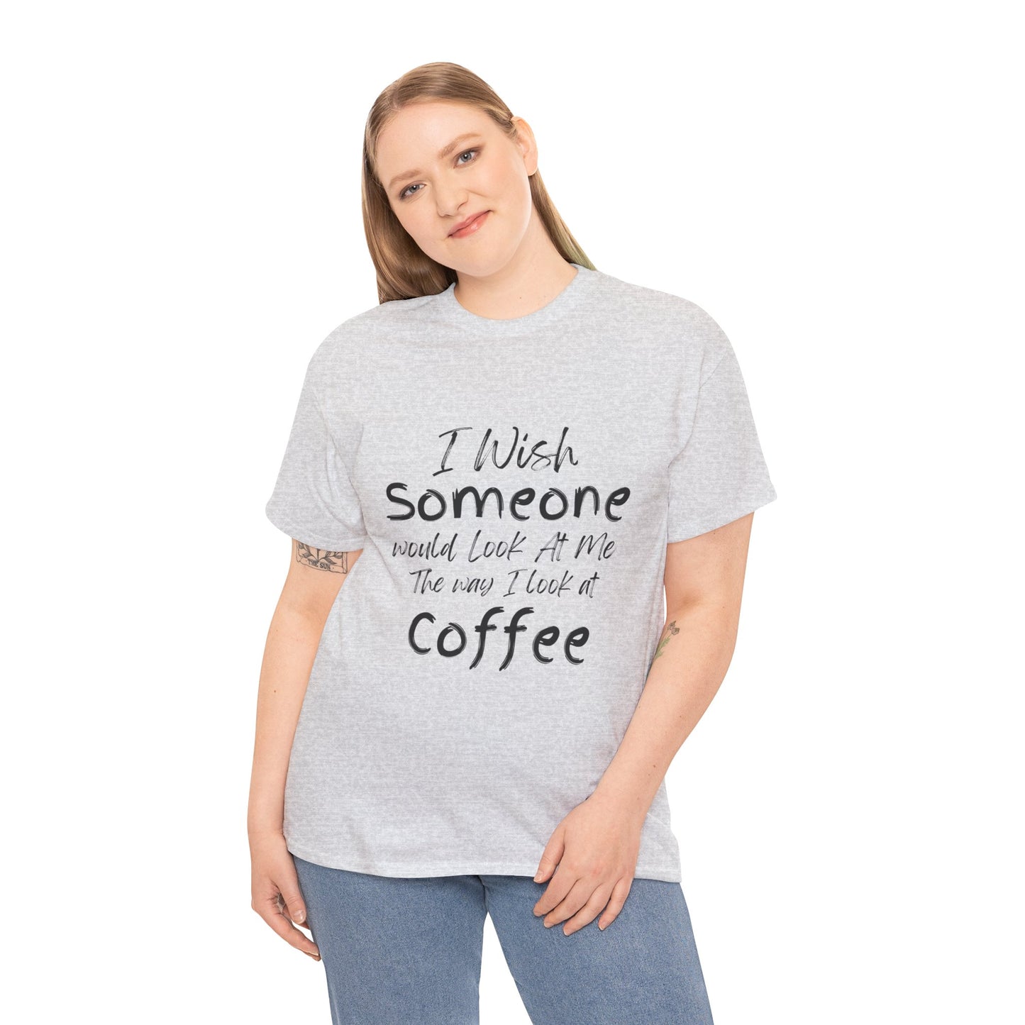 I Wish Someone Looked At Me The Way I Look At Coffee - Adult Unisex Cotton Tee